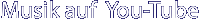 Musik auf  You-Tube